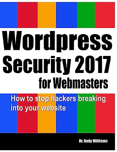 Wordpress Security for Webmasters 2017: How to Stop Hackers Breaking into Your Website (Webmaster Series, Band 7)