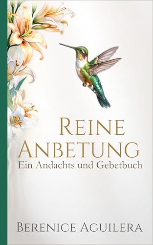 Reine Anbetung: Ein Andachts und Gebetbuch (Christliches Gebetbuch)