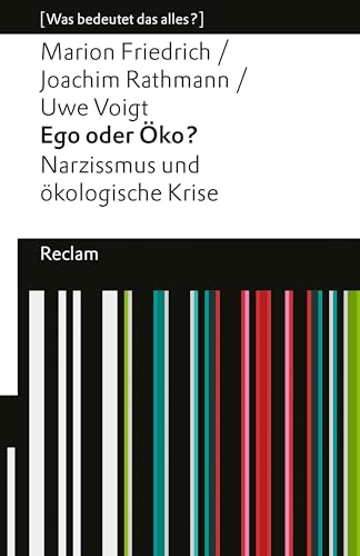 Ego oder Öko?. Narzissmus und ökologische Krise. [Was bedeutet das alles?]: Friedrich, Marion; Rathmann, Joachim; Voigt, Uwe – Erläuterungen – 14499 – Originalausgabe (Reclams Universal-Bibliothek)