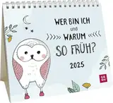 Mini-Kalender 2025: Wer bin ich und warum so früh?: Kleiner Tischkalender mit lustigen Sprüchen | Mit Monatskalendarium | Witziges Geschenk zu Weihnachten