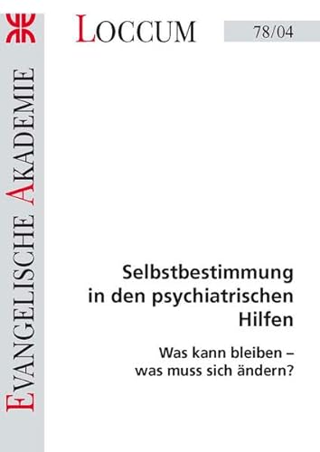 Selbstbestimmung in den psychiatrischen Hilfen: Was kann bleiben- was muss sich ändern? (Loccumer Protokolle)