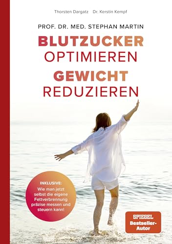 Blutzucker optimieren. Gewicht reduzieren.: Inklusive: Wie man jetzt selbst die eigene Fettverbrennung präzise messen und steuern kann!