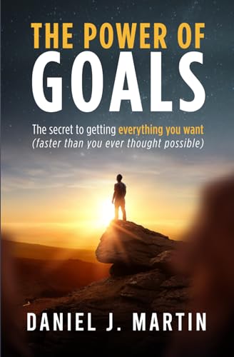 The power of goals: The secret to getting everything you want (The Power is Within You)