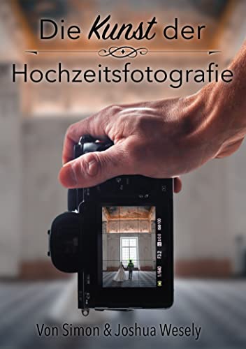 Die Kunst der Hochzeitsfotografie: Tipps und Techniken für unvergessliche Erinnerungen: Der ultimative Leitfaden für angehende Hochzeitsfotografen: Von der Ausrüstung bis zur Kundenakquise