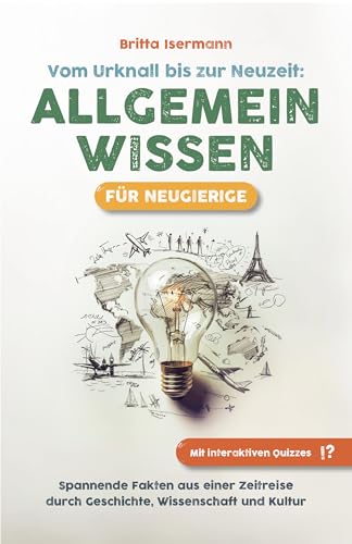 Allgemeinwissen für Neugierige – Vom Urknall bis zur Neuzeit: Spannende Fakten aus einer Zeitreise durch Geschichte, Wissenschaft und Kultur