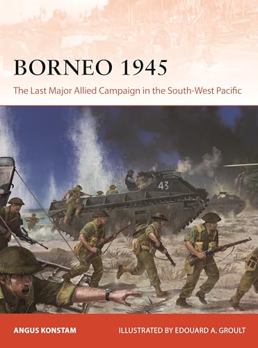 Borneo 1945: The Last Major Allied Campaign in the South-West Pacific