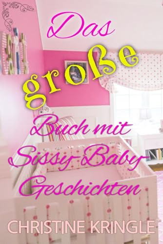 Das große Buch mit Sissy-Baby-Geschichten: The BIG Book of Sissy Baby Stories