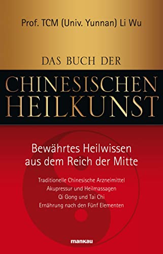 Das Buch der Chinesischen Heilkunst: Bewährtes Heilwissen aus dem Reich der Mitte