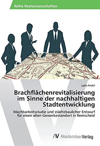 Brachflächenrevitalisierung im Sinne der nachhaltigen Stadtentwicklung: Machbarkeitsstudie und städtebaulicher Entwurf für einen alten Gewerbestandort in Remscheid