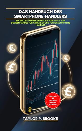 Das Handbuch Des Smartphone-Händlers: Ein vollständiger Leitfaden von A bis Z zum Devisenhandel für Anfänger und fortgeschrittene Händler