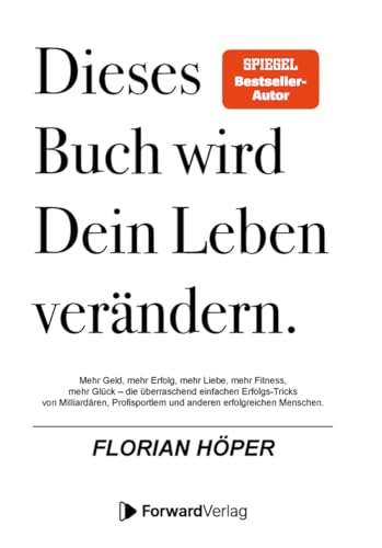 Dieses Buch wird Dein Leben verändern: Mehr Geld, mehr Erfolg, mehr Liebe, mehr Fitness, mehr Glück – die überraschend einfachen Erfolgs-Tricks von Milliardären & anderen erfolgreichen Menschen