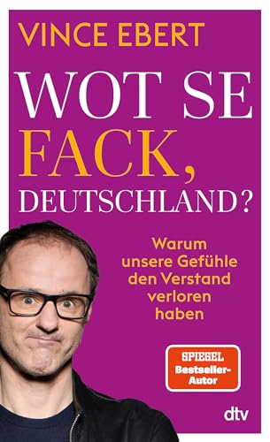 Wot Se Fack, Deutschland?: Warum unsere Gefühle den Verstand verloren haben