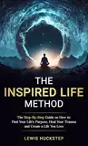 The Inspired Life Method: The step-by-step guide for How to Find Your Life's Purpose, Heal Your Trauma and Create a Life You Love (English Edition)