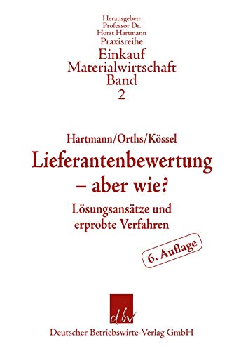 Lieferantenbewertung – aber wie?: Lösungsansätze und erprobte Verfahren (Praxisreihe Einkauf-Materialwirtschaft)