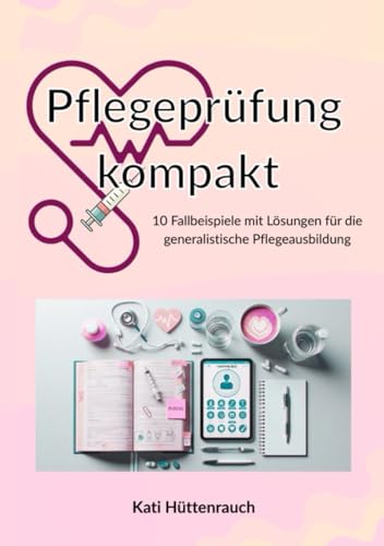 Prüfungswissen Pflege – Realistische Fallbeispiele mit Musterantworten
