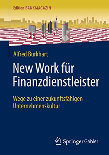 New Work für Finanzdienstleister: Wege zu einer zukunftsfähigen Unternehmenskultur (Edition Bankmagazin)