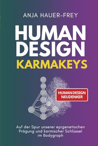 Human Design - Die 64 KarmaKeys: Auf der Spur unserer epigenetischen Prägung und karmischer Schlüssel im Bodygraph