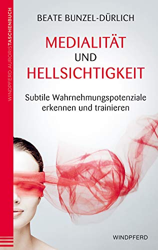 Medialität und Hellsichtigkeit: Subtile Wahrnehmungspotentiale erkennen und trainieren