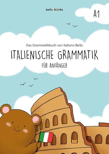 Italienische Grammatik für Anfänger A1: Das Grammatikbuch von Italiano Bello