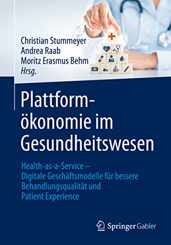 Plattformökonomie im Gesundheitswesen: Health-as-a-Service – Digitale Geschäftsmodelle für bessere Behandlungsqualität und Patient Experience