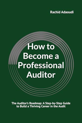 How to Become a Professional Auditor: The Auditor’s Roadmap: A Step-by-Step Guide to Build a Thriving Career in the Audit