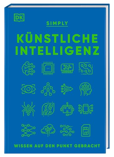 SIMPLY. Künstliche Intelligenz: Wissen auf den Punkt gebracht. Visuelles Nachschlagewerk mit 120 wichtigen Konzepten, Anwendungsfeldern und Funktionsweisen von KI