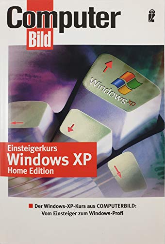 Einsteigerkurs Windows XP Home Edition: Der grosse Windows XP-Einsteigerkurs aus ComputerBILD