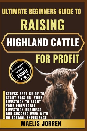 ULTIMATE BEGINNERS GUIDE TO RAISING HIGHLAND CATTLE FOR PROFIT: How to Breed, Feed, and Market Water Buffalo for Dairy, Meat, and Draft Use—Made Easy for First-Time Farmers