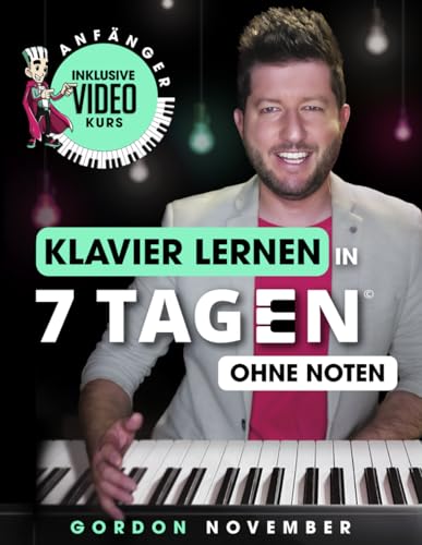 Klavier lernen in 7 Tagen ohne Noten (inkl. Online-Kurs): Spiele und improvisiere Deinen ersten Song in nur einer Woche – ganz intuitiv und ohne Noten ... Anfänger und Wiedereinsteiger ab 8 Jahren)