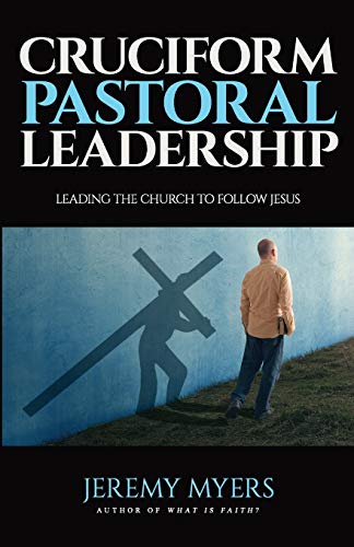 Cruciform Pastoral Leadership: Leading the Church to Follow Jesus (Close Your Church for Good, Band 5)