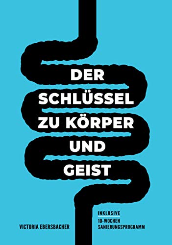 Darmgesundheit & Darmsanierung - Der Schlüssel zu Körper und Geist: Warum dein Darm der Brunnen der ewigen Jugend und Gesundheit ist & wie auch du ihn ... kannst (inkl 10-Wochen-Sanierungsprogramm)