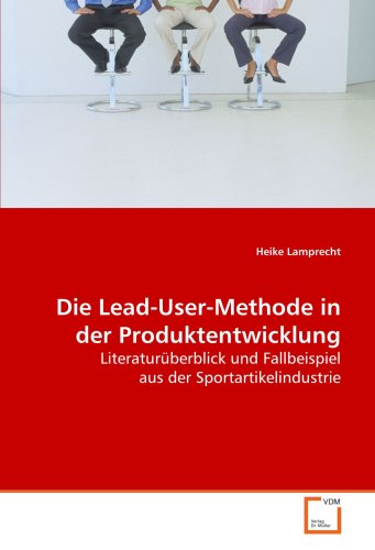 Die Lead-User-Methode in der Produktentwicklung: Literaturüberblick und Fallbeispiel aus der Sportartikelindustrie