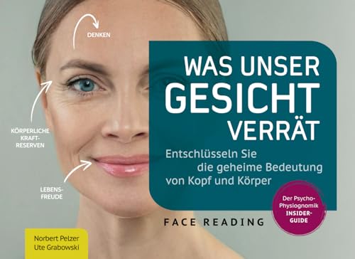 Was unser Gesicht verrät: Gesichter lesen wie ein Profi. Der Psycho-Physiognomik Insider-Guide. Entschlüsseln Sie die geheime Bedeutung von Kopf und Körper