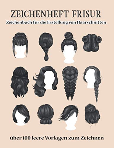 ZEICHENHEFT FRISUR - Zeichenbuch für die Erstellung von Haarschnitten - über 100 leere Vorlagen zum Zeichnen: Fashion Hairstyles - Zeichenblock für Profi und Anfänger Friseur