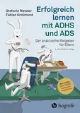 Erfolgreich lernen mit ADHS und ADS: Der praktische Ratgeber für Eltern