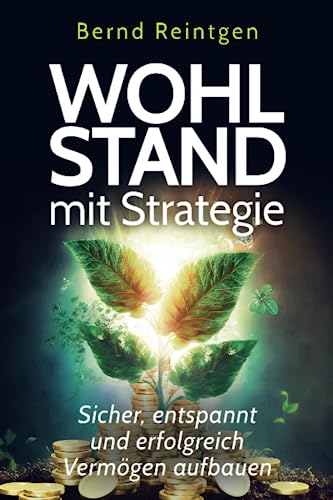 Wohlstand mit Strategie: Sicher, entspannt und erfolgreich Vermögen aufbauen (EDITION Finanzen & Investment)