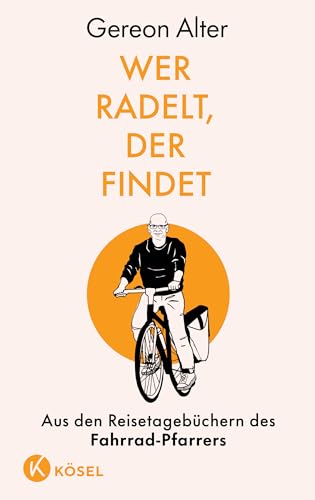 Wer radelt, der findet: Aus den Reisetagebüchern des Fahrrad-Pfarrers