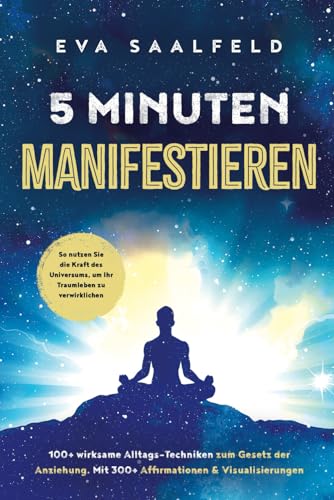 5-Minuten-Manifestieren: 100+ wirksame Alltags-Techniken zum Gesetz der Anziehung. Mit 300+ Affirmationen & Visualisierungen. So nutzen Sie die Kraft des Universums, um Ihr Traumleben zu verwirklichen
