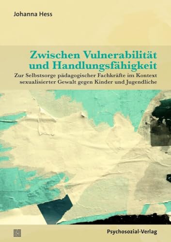 Zwischen Vulnerabilität und Handlungsfähigkeit: Zur Selbstsorge pädagogischer Fachkräfte im Kontext sexualisierter Gewalt gegen Kinder und Jugendliche (Angewandte Sexualwissenschaft)