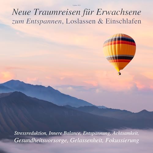 Neue Traumreisen für Erwachsene zum Entspannen, Loslassen & Einschlafen (Update 2023): Stressreduktion, Innere Balance, Entspannung, Achtsamkeit, Gesundheitsvorsorge, Gelassenheit, Fokussierung