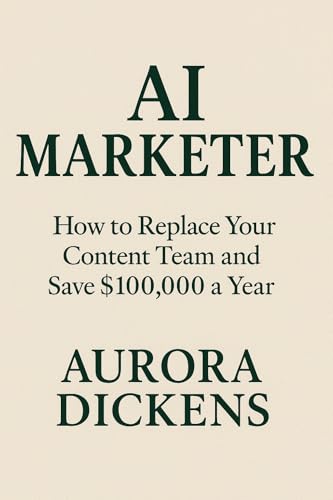 AI MARKETER: How to Use ChatGPT, Midjourney, and Other AI Tools to Automate Your Marketing, Replace Your Content Team, and Save $100,000 a Year (English Edition)