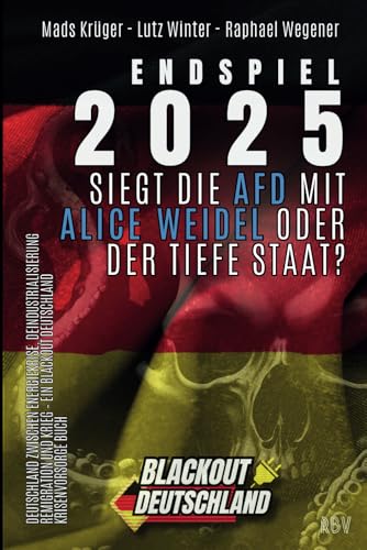 ENDSPIEL 2025: Siegt die AfD mit Alice Weidel oder der Tiefe Staat? Deutschland zwischen Energiekrise, Deindustrialisierung, Remigration und Krieg - Ein BLACKOUT Deutschland Krisenvorsorge Buch