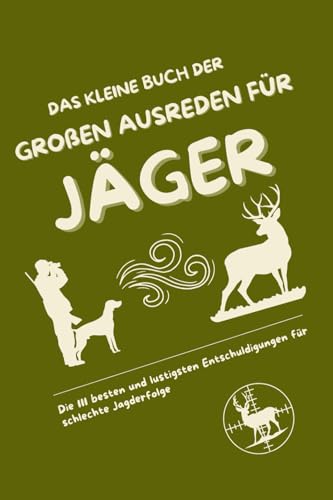 Das kleine Buch der großen Ausreden für Jäger: Die 111 besten und lustigsten Entschuldigungen für schlechte Jagderfolge