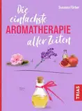 Die einfachste Aromatherapie aller Zeiten (Die einfachsten aller Zeiten)