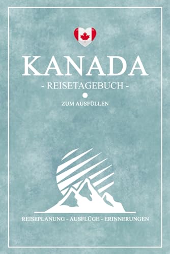 Kanada Reisetagebuch: Reisebuch zum Ausfüllen / Urlaub Zubehör und Souvenir / Kanada Reise Tagebuch zum selber Schreiben inkl. Dankbarkeitsjournal / Geschenk zum Wandern, Camping und Roadtrip