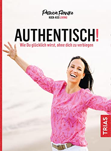 Authentisch!: Wie du glücklich wirst, ohne dich zu verbiegen