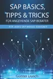 SAP Basics, Tipps & Tricks für angehende SAP-Berater: Für jedes SAP Modul geeignet