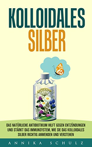 KOLLOIDALES SILBER: DAS NATÜRLICHE ANTIBIOTIKUM HILFT GEGEN ENTZÜNDUNGEN UND STÄRKT DAS IMMUNSYSTEM, WIE SIE DAS KOLLOIDALES SILBER RICHTIG ANWENDEN UND VERSTEHEN
