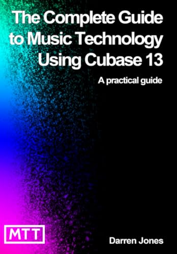 The Complete Guide to Music Technology using Cubase 13