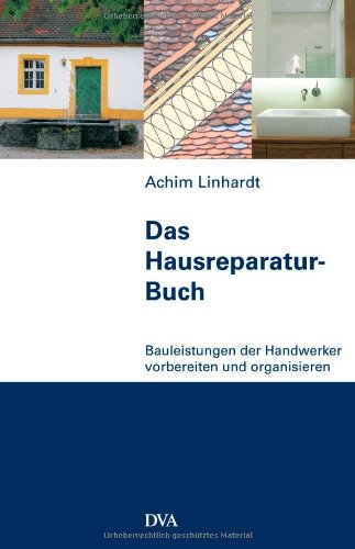 Das Hausreparatur-Buch: Bauleistungen der Handwerker vorbereiten und organisieren